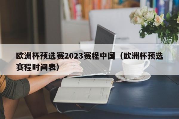 欧洲杯预选赛2023赛程中国（欧洲杯预选赛程时间表）