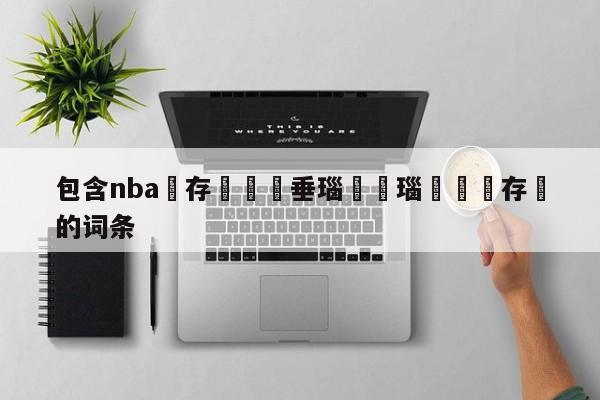 包含nba鐩存挱鍏嶈垂瑙傜湅瑙嗛鐩存挱的词条