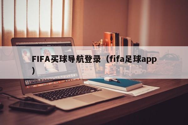 FIFA买球导航登录（fifa足球app）