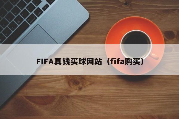 FIFA真钱买球网站（fifa购买）