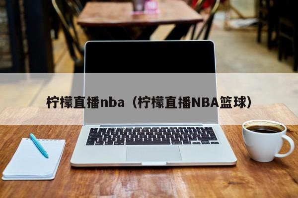 柠檬直播nba（柠檬直播NBA篮球）